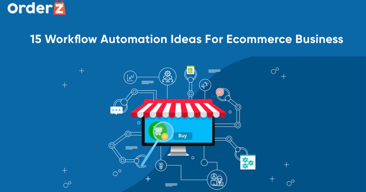 15 Workflow Automation Ideas For Ecommerce Business OrderZ